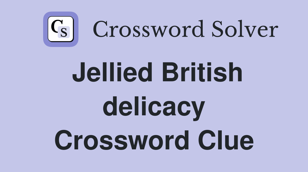 Jellied British delicacy Crossword Clue Answers Crossword Solver